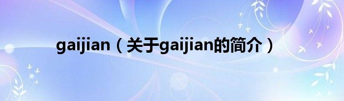 gaijian（關(guān)于gaijian的簡介）