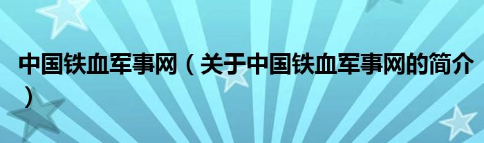 中國鐵血軍事網（關于中國鐵血軍事網的簡介）