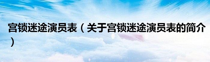 宮鎖迷途演員表（關(guān)于宮鎖迷途演員表的簡(jiǎn)介）