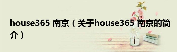 house365 南京（關(guān)于house365 南京的簡(jiǎn)介）