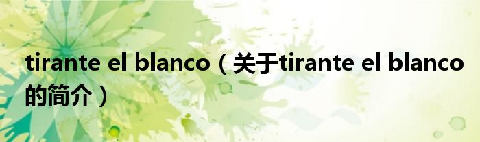 tirante el blanco（關(guān)于tirante el blanco的簡介）