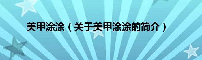 美甲涂涂（關(guān)于美甲涂涂的簡(jiǎn)介）