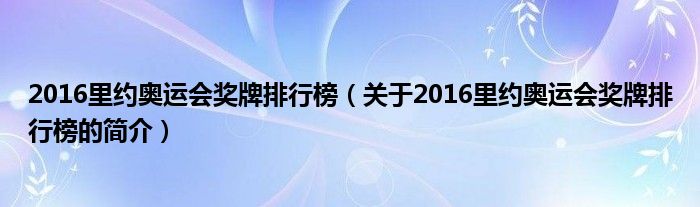 2016里約奧運會獎牌排行榜（關于2016里約奧運會獎牌排行榜的簡介）