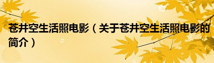 蒼井空生活照電影（關(guān)于蒼井空生活照電影的簡介）