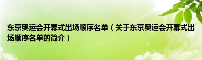 東京奧運(yùn)會(huì)開幕式出場(chǎng)順序名單（關(guān)于東京奧運(yùn)會(huì)開幕式出場(chǎng)順序名單的簡(jiǎn)介）