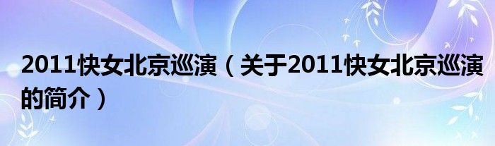 2011快女北京巡演（關(guān)于2011快女北京巡演的簡介）