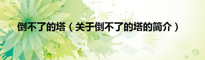 倒不了的塔（關(guān)于倒不了的塔的簡(jiǎn)介）