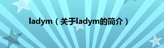 ladym（關(guān)于ladym的簡(jiǎn)介）