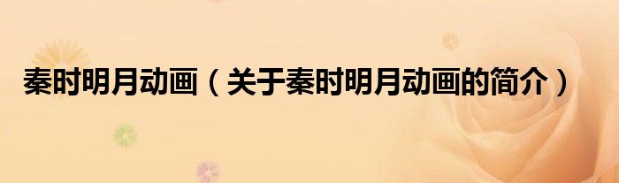 秦時(shí)明月動(dòng)畫(huà)（關(guān)于秦時(shí)明月動(dòng)畫(huà)的簡(jiǎn)介）