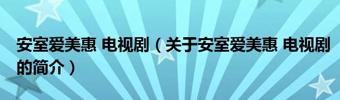 安室愛美惠 電視?。P(guān)于安室愛美惠 電視劇的簡介）