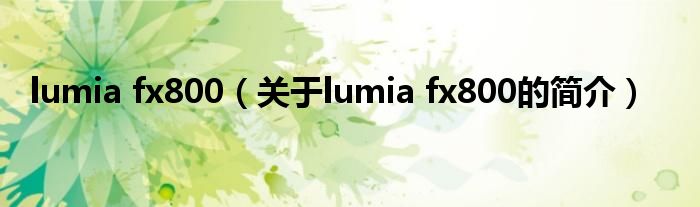lumia fx800（關(guān)于lumia fx800的簡(jiǎn)介）