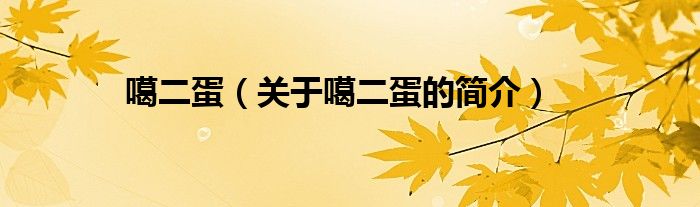 噶二蛋（關(guān)于噶二蛋的簡(jiǎn)介）