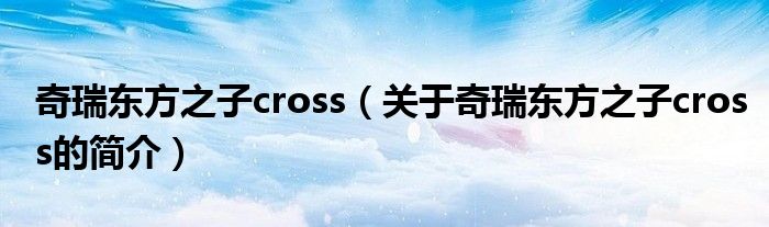 奇瑞東方之子cross（關(guān)于奇瑞東方之子cross的簡(jiǎn)介）