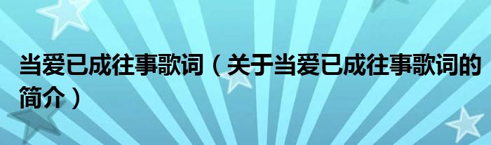 當(dāng)愛已成往事歌詞（關(guān)于當(dāng)愛已成往事歌詞的簡介）