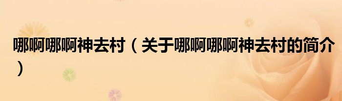 哪啊哪啊神去村（關(guān)于哪啊哪啊神去村的簡(jiǎn)介）