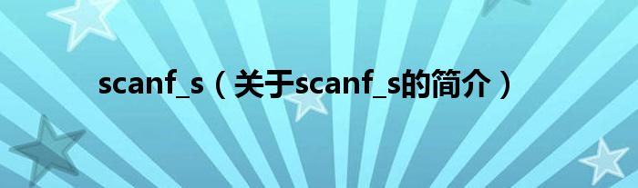 scanf_s（關(guān)于scanf_s的簡(jiǎn)介）