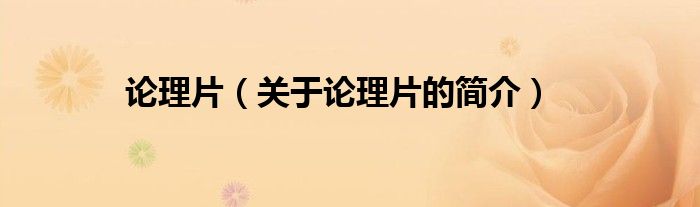 論理片（關(guān)于論理片的簡(jiǎn)介）