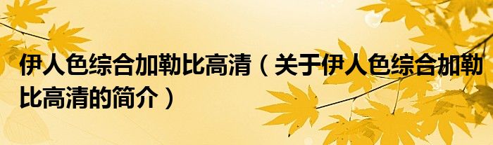 伊人色綜合加勒比高清（關于伊人色綜合加勒比高清的簡介）