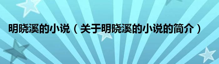 明曉溪的小說（關(guān)于明曉溪的小說的簡介）