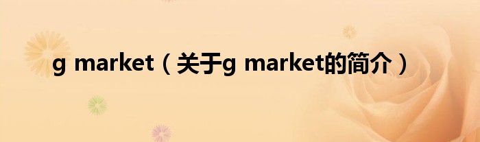 g market（關(guān)于g market的簡介）