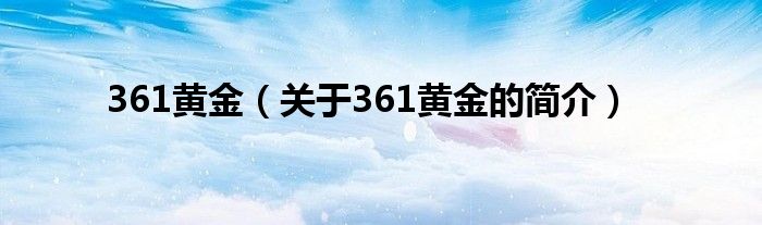 361黃金（關(guān)于361黃金的簡介）