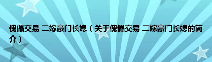 傀儡交易 二嫁豪門長(zhǎng)媳（關(guān)于傀儡交易 二嫁豪門長(zhǎng)媳的簡(jiǎn)介）