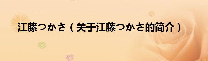 江藤つかさ（關(guān)于江藤つかさ的簡介）