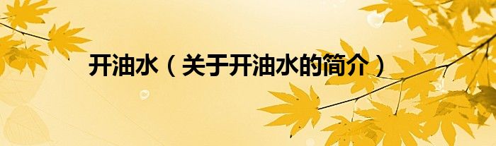 開油水（關(guān)于開油水的簡(jiǎn)介）