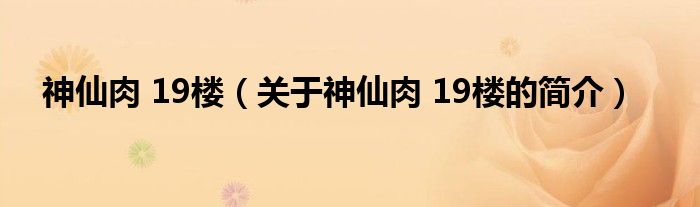 神仙肉 19樓（關(guān)于神仙肉 19樓的簡介）