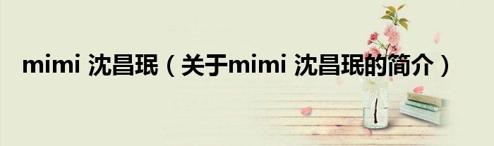 mimi 沈昌珉（關(guān)于mimi 沈昌珉的簡(jiǎn)介）