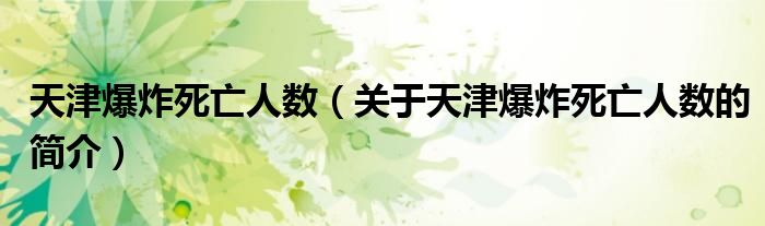 天津爆炸死亡人數(shù)（關(guān)于天津爆炸死亡人數(shù)的簡(jiǎn)介）