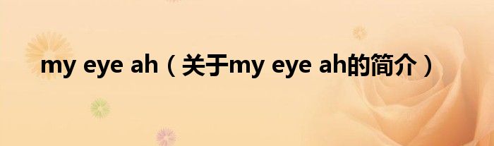 my eye ah（關(guān)于my eye ah的簡(jiǎn)介）