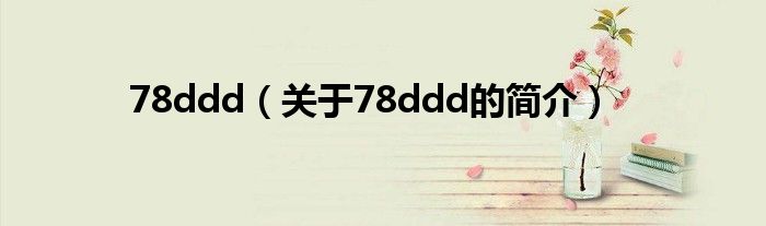 78ddd（關(guān)于78ddd的簡介）