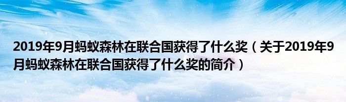 2019年9月螞蟻森林在聯(lián)合國(guó)獲得了什么獎(jiǎng)（關(guān)于2019年9月螞蟻森林在聯(lián)合國(guó)獲得了什么獎(jiǎng)的簡(jiǎn)介）