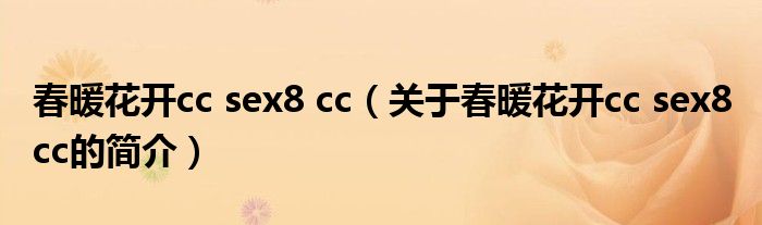 春暖花開cc sex8 cc（關(guān)于春暖花開cc sex8 cc的簡(jiǎn)介）