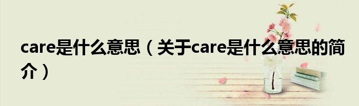 care是什么意思（關于care是什么意思的簡介）