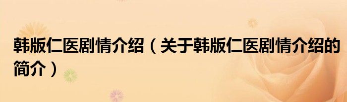 韓版仁醫(yī)劇情介紹（關(guān)于韓版仁醫(yī)劇情介紹的簡介）