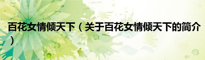 百花女情傾天下（關(guān)于百花女情傾天下的簡(jiǎn)介）