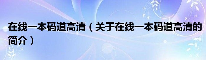 在線一本碼道高清（關(guān)于在線一本碼道高清的簡介）