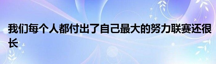 我們每個人都付出了自己最大的努力聯(lián)賽還很長