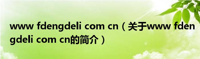 www fdengdeli com cn（關(guān)于www fdengdeli com cn的簡介）