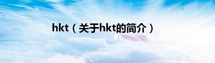 hkt（關(guān)于hkt的簡介）