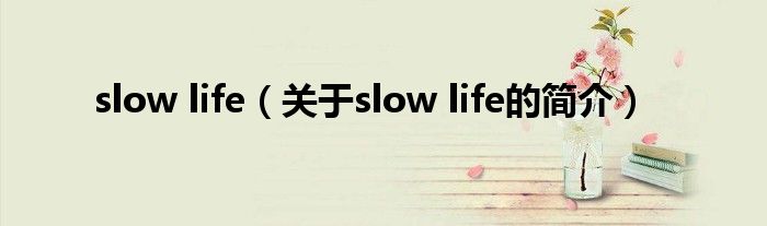 slow life（關(guān)于slow life的簡(jiǎn)介）