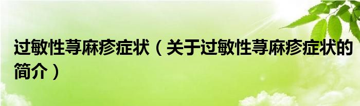 過(guò)敏性蕁麻疹癥狀（關(guān)于過(guò)敏性蕁麻疹癥狀的簡(jiǎn)介）