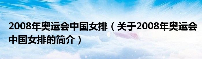 2008年奧運會中國女排（關(guān)于2008年奧運會中國女排的簡介）