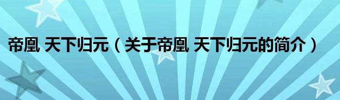 帝凰 天下歸元（關(guān)于帝凰 天下歸元的簡(jiǎn)介）