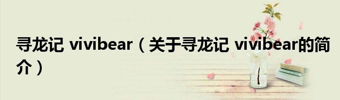 尋龍記 vivibear（關(guān)于尋龍記 vivibear的簡介）