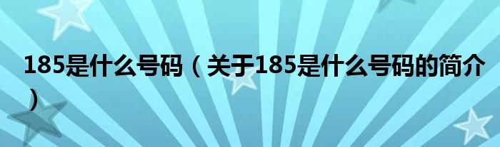 185是什么號(hào)碼（關(guān)于185是什么號(hào)碼的簡介）