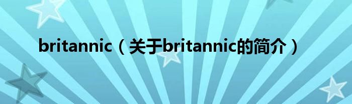 britannic（關于britannic的簡介）