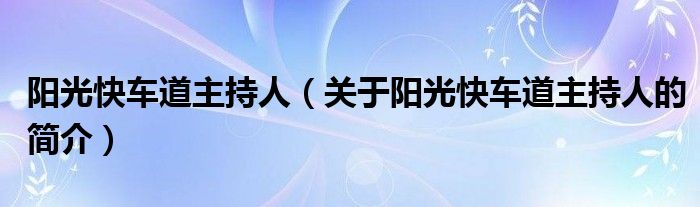 陽光快車道主持人（關(guān)于陽光快車道主持人的簡介）